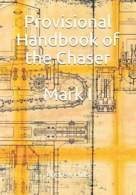 Provisional Handbook of the Chaser Mark I: Whippet Tank Service Manual by Hills, Andrew