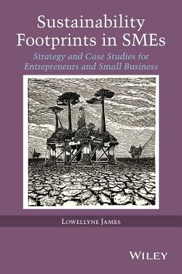 Sustainability Footprints in SMEs: Strategy and Case Studies for Entrepreneurs and Small Business by James, Lowellyne