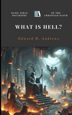 What Is Hell?: Basic Bible Doctrines of the Christian Faith by Andrews, Edward D.