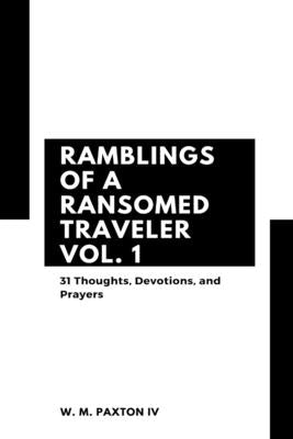Ramblings of a Ransomed Traveler Vol. 1 by Paxton, W. M., IV