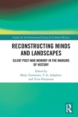 Reconstructing Minds and Landscapes: Silent Post-War Memory in the Margins of History by Tuominen, Marja