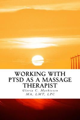 Working with PTSD as a Massage Therapist by Mathiesen, Gloria C.