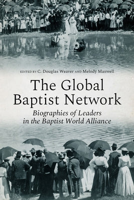 The Global Baptist Network: Biographies of Leaders in the Baptist World Alliance by Weaver, C. Douglas