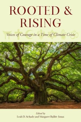 Rooted and Rising: Voices of Courage in a Time of Climate Crisis by Schade, Leah D.