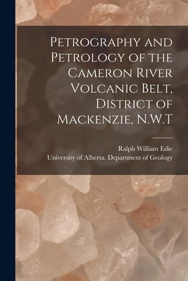 Petrography and Petrology of the Cameron River Volcanic Belt, District of Mackenzie, N.W.T by Edie, Ralph William