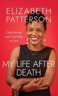 My Life After Death: Overcoming and Learning to Live by Patterson, Elizabeth