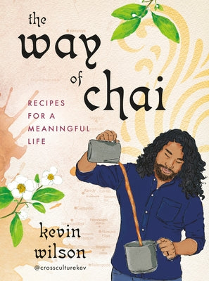 The Way of Chai: Recipes for a Meaningful Life by Wilson, Kevin