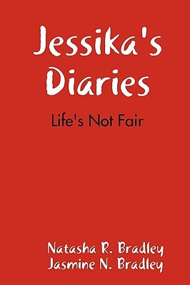 Jessika's Diaries: Life's Not Fair by Bradley, Natasha R.