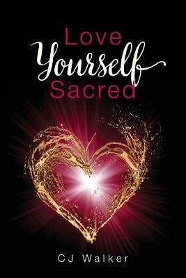 Love Yourself Sacred by Walker, C. J.