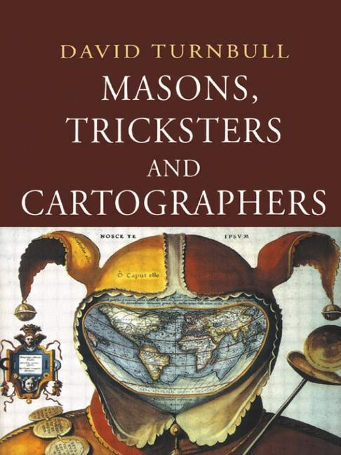 Masons, Tricksters and Cartographers: Comparative Studies in the Sociology of Scientific and Indigenous Knowledge by Turnbull, David