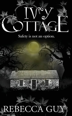 Ivy Cottage - A Spine-Tingling Ghost Thriller: Safety is not an option by Guy, Rebecca