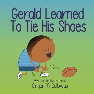 Gerald Learned to Tie His Shoes by Galloway, Ginger M.