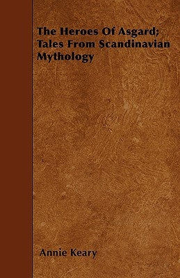 The Heroes Of Asgard; Tales From Scandinavian Mythology by Keary, Annie