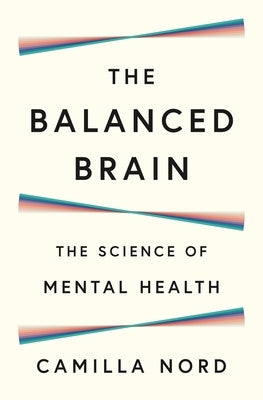 The Balanced Brain: The Science of Mental Health by Nord, Camilla