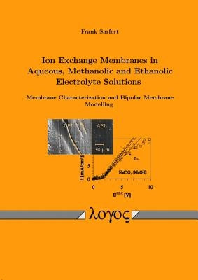 Ion Exchange Membranes in Aqueous, Methanolic and Ethanolic Electrolyte Solutions. Membrane Characterization and Bipolar Membrane Modelling by Sarfert, Frank