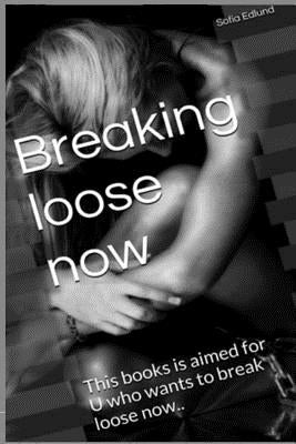Breaking Loose Now by Edlund, Sofia