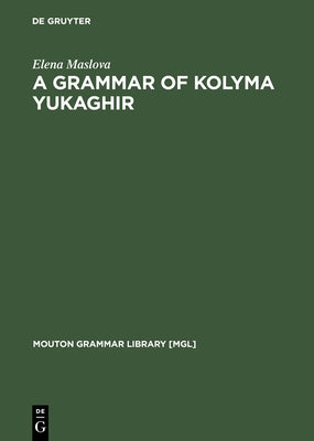A Grammar of Kolyma Yukaghir by Maslova, Elena