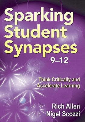 Sparking Student Synapses, Grades 9-12: Think Critically and Accelerate Learning by Allen, Rich