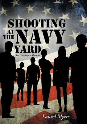 Shooting at the Navy Yard: One Survivor's Memoir by Myers, Laurel