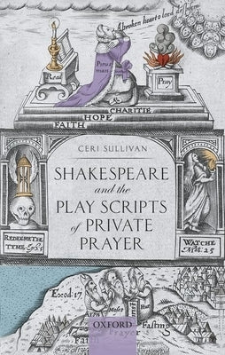 Shakespeare and the Play Scripts of Private Prayer by Sullivan, Ceri
