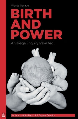 Birth and Power: A Savage Enquiry Revisited by Savage, Wendy