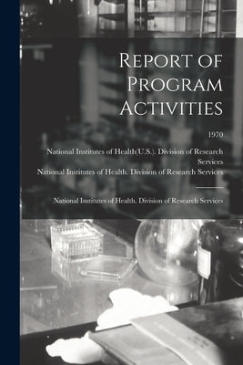 Report of Program Activities: National Institutes of Health. Division of Research Services; 1970 by National Institutes of Health(u S )