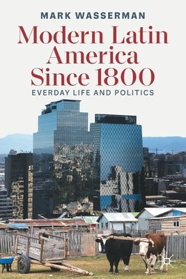 Modern Latin America Since 1800: Everyday Life and Politics by Wasserman, Mark