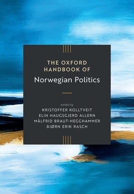 The Oxford Handbook of Norwegian Politics by Kolltveit, Kristoffer