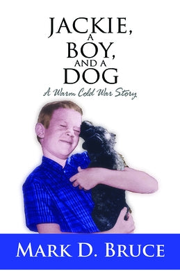 Jackie, a Boy, and a Dog: A Warm Cold War Story by Bruce, Mark D.