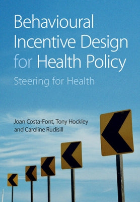 Behavioural Incentive Design for Health Policy: Steering for Health by Costa-Font, Joan