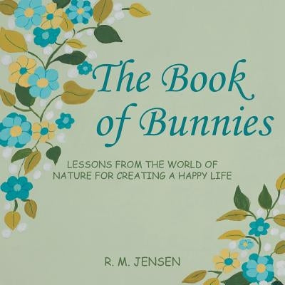 The Book of Bunnies: Lessons from the World of Nature for Creating a Happy Life by Jensen, R. M.