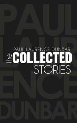 The Collected Stories of Paul Laurence Dunbar by Dunbar, Paul Laurence