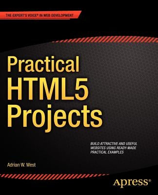 Practical HTML5 Projects by West, Adrian W.