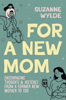 For a New Mom: Encouraging Thoughts & Sketches From a Former New Mother to You by Wylde, Suzanne