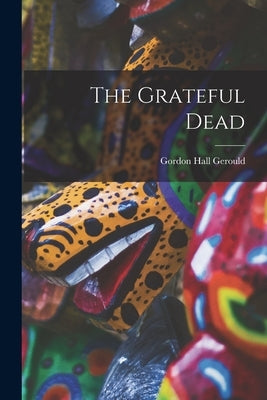 The Grateful Dead by Gerould, Gordon Hall