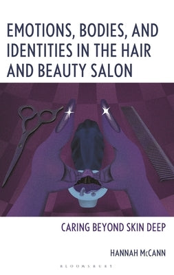 Emotions, Bodies, and Identities in the Hair and Beauty Salon: Caring Beyond Skin Deep by McCann, Hannah