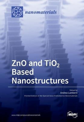 ZnO and TiO2 Based Nanostructures by Lamberti, Andrea