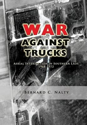 The War Against Trucks: Aerial Interdiction in Southern Laos 1968-1972 by Museums Program, Air Force History and