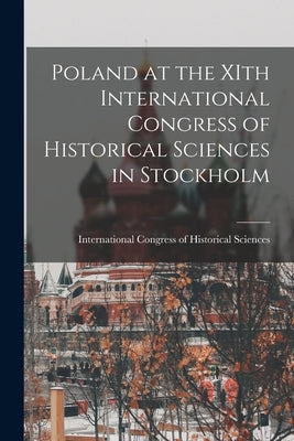Poland at the XIth International Congress of Historical Sciences in Stockholm by International Congress of Historical