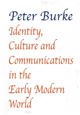 Identity, Culture & Communications in the Early Modern World by Burke, Peter
