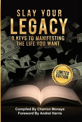 Slay Your Legacy: 9 Keys to Manifesting the Life You Want by Monaye, Charron
