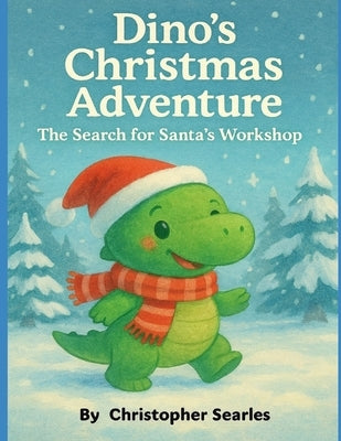 Dino's Christmas Adventure: The Search for Santa's Workshop by Searles, Christopher L.