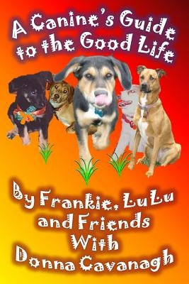 A Canine's Guide to the Good Life by Lulu