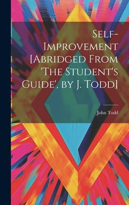 Self-Improvement [Abridged From 'The Student's Guide', by J. Todd] by Todd, John