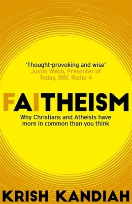 Faitheism: Why Christians and Atheists Have More in Common Than You Think by Kandiah, Krish