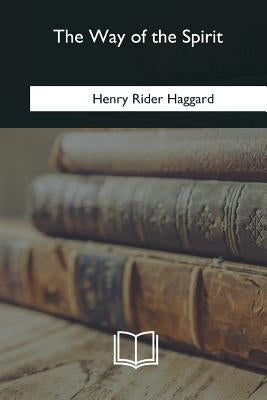 The Way of the Spirit by Haggard, H. Rider