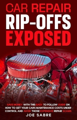 Car repair rip-offs exposed: Have you ever wondered if those expensive repairs on your car were truly necessary? This book exposes the tricks unscr by Sabre, Joe