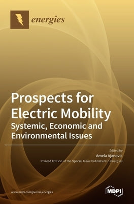 Prospects for Electric Mobility: Systemic, Economic and Environmental Issues by Ajanovic, Amela