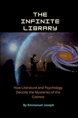 The Infinite Library, How Literature and Psychology Decode the Mysteries of the Cosmos by Joseph, Emmanuel