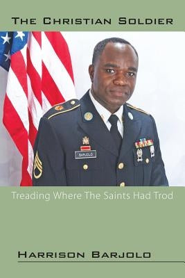 The Christian Soldier: Treading Where The Saints Had Trod by Barjolo, Harrison